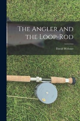 The Angler and the Loop-Rod - David Webster