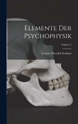 Elemente Der Psychophysik; Volume 1 - Gustav Theodor Fechner
