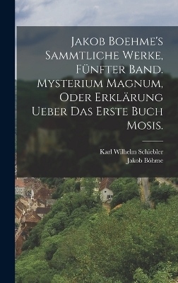 Jakob Boehme's sammtliche Werke, fünfter Band. Mysterium magnum, oder Erklärung ueber das erste Buch Mosis. - Jakob Böhme