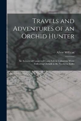 Travels and Adventures of an Orchid Hunter - Albert Millican