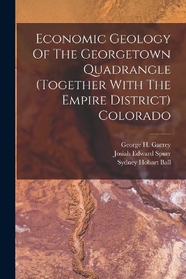 Economic Geology Of The Georgetown Quadrangle (together With The Empire District) Colorado - Josiah Edward Spurr