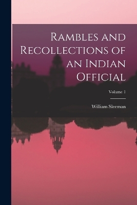 Rambles and Recollections of an Indian Official; Volume 1 - William Sleeman