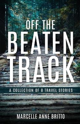 Off the Beaten Track - A Collection of 8 Travel Stories - Marcelle Anne Britto
