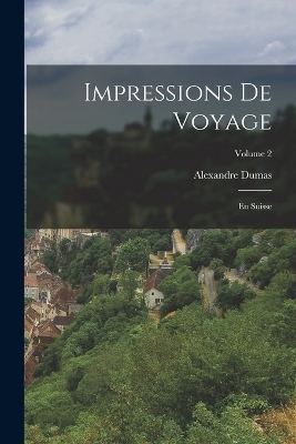 Impressions de voyage; En Suisse; Volume 2 - Alexandre Dumas