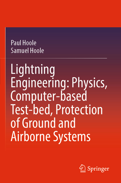 Lightning Engineering: Physics, Computer-based Test-bed, Protection of Ground and Airborne Systems - Paul Hoole, Samuel Hoole