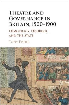 Theatre and Governance in Britain, 1500-1900 -  Tony Fisher