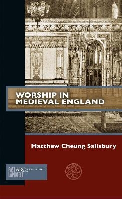 Worship in Medieval England - Matthew Cheung Salisbury