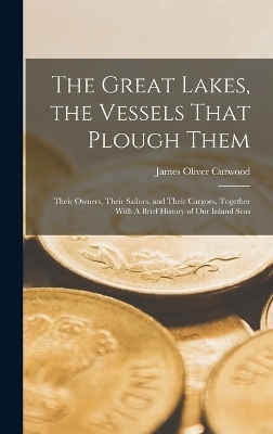 The Great Lakes, the Vessels That Plough Them - James Oliver Curwood