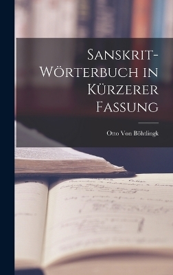 Sanskrit-Wörterbuch in kürzerer Fassung - Otto von Böhtlingk