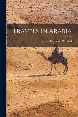Travels in Arabia - Wellsted James Raymond