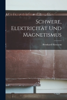 Schwere, Elektricität und Magnetismus - Riemann Bernhard