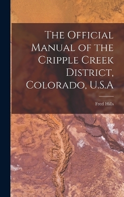 The Official Manual of the Cripple Creek District, Colorado, U.S.A - Fred Hills