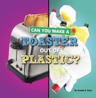 Can You Make a Toaster Out of Plastic - Susan B Katz