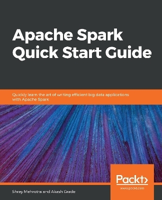 Apache Spark Quick Start Guide - Shrey Mehrotra, Akash Grade