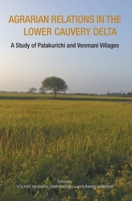 Agrarian Relations in the Lower Cauvery Delta – A Study of Palakurichi and Venmani Villages - Madhura Swaminathan, V. Surjit, V.K. Ramachandran