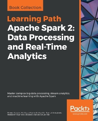 Apache Spark 2: Data Processing and Real-Time Analytics - Romeo Kienzler, Md. Rezaul Karim, Sridhar Alla, Siamak Amirghodsi, Meenakshi Rajendran