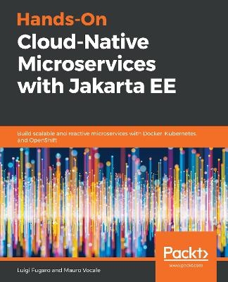 Hands-On Cloud-Native Microservices with Jakarta EE - Luigi Fugaro, Mauro Vocale