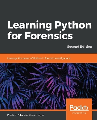 Learning Python for Forensics - Preston Miller, Chapin Bryce