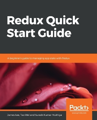 Redux Quick Start Guide - James Lee, Tao Wei, Suresh Kumar Mukhiya
