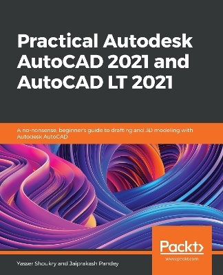 Practical Autodesk AutoCAD 2021 and AutoCAD LT 2021 - Yasser Shoukry, Jaiprakash Pandey