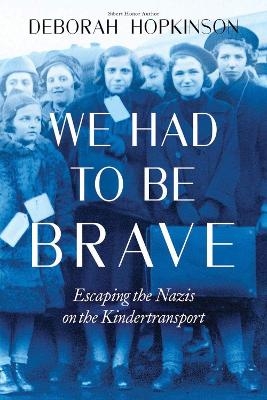 We Had to Be Brave: Escaping the Nazis on the Kindertransport - Deborah Hopkinson