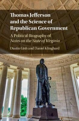 Thomas Jefferson and the Science of Republican Government -  Dustin Gish,  Daniel Klinghard