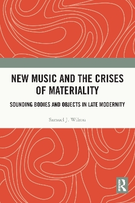 New Music and the Crises of Materiality - Samuel Wilson