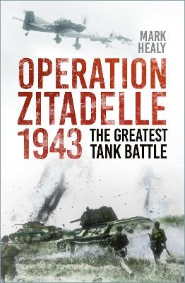 Operation Zitadelle 1943 - Mark Healy