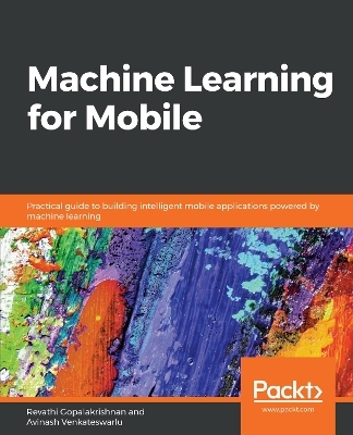 Machine Learning for Mobile - Revathi Gopalakrishnan, Avinash Venkateswarlu