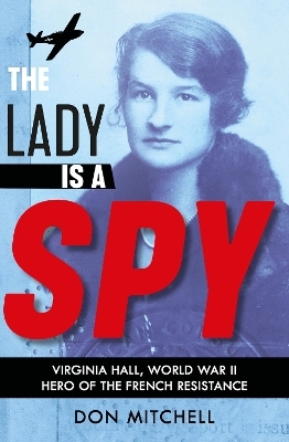 The Lady is a Spy: Virginia Hall, World War II's Most Dangerous Secret Agent - Don Mitchell