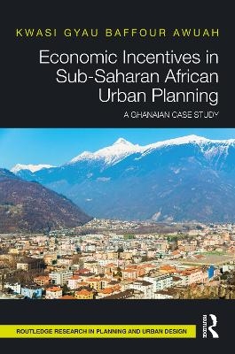 Economic Incentives in Sub-Saharan African Urban Planning - Kwasi Gyau Baffour Awuah