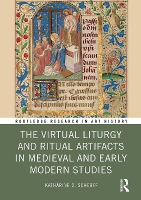 The Virtual Liturgy and Ritual Artifacts in Medieval and Early Modern Studies - Katharine D. Scherff