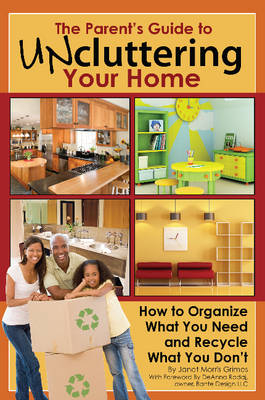 Parent's Guide to Uncluttering Your Home -  Janet Morris-Grimes