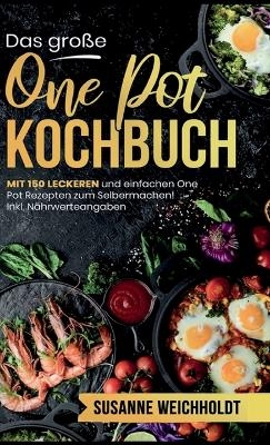 Das große One Pot Kochbuch! Schnelle und günstige Gerichte aus einem Topf. 1. Auflage - Susanne Weichholdt