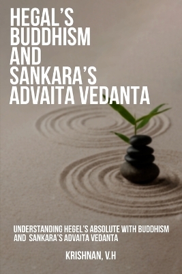 Understanding Hegel's Absolute with Buddhism and sankara's advaita vedanta - Krishnan V H