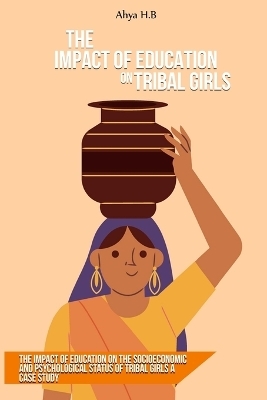 The impact of education on the socioeconomic and psychological status of tribal girls A case study - Ahya H B