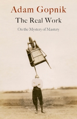 The Real Work - Adam Gopnik