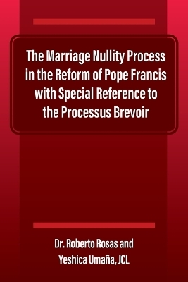 The Marriage Nullity Process in the Reform of Pope Francis with Special Reference to the Processus Brevoir - Dr Roberto Rosas, Yeshica Umaña Jcl