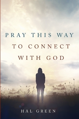 Pray This Way to Connect with God - Hal Green