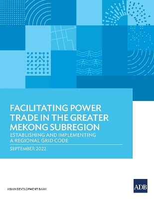 Facilitating Power Trade in the Greater Mekong Subregion: Establishing and Implementing a Regional Grid Code -  Asian Development Bank