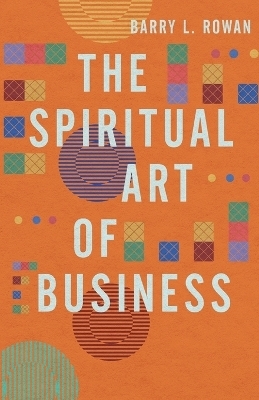 The Spiritual Art of Business - Barry L. Rowan