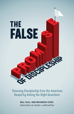 The False Promise of Discipleship - Bill Hull, Brandon Cook