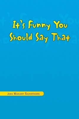 It's Funny You Should Say That - Joan Marjory Silverthorn