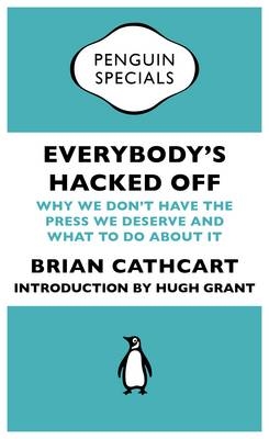 Everybody's Hacked Off -  Brian Cathcart,  Hugh Grant