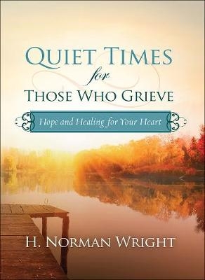 Quiet Times for Those Who Grieve -  H. Norman Wright