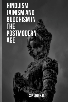 Hinduism Jainism and Buddhism in the Postmodern Age - Sindhu H B