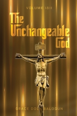 The Unchangeable God Volume I & II - Grace Dola Balogun