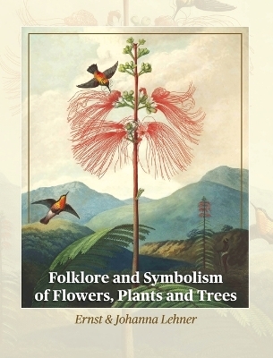 Folklore and Symbolism of Flowers, Plants and Trees - Ernst Lehner, Johanna Lehner