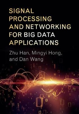 Signal Processing and Networking for Big Data Applications -  Zhu Han,  Mingyi Hong,  Dan Wang