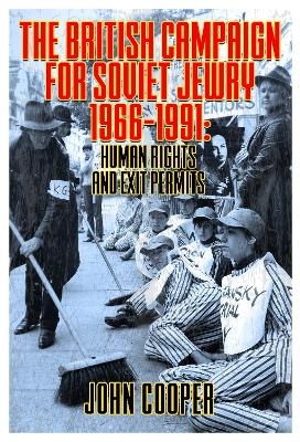 The British Campaign for Soviet Jewry 1966-1991: Human Rights and Exit Permits. - John Cooper